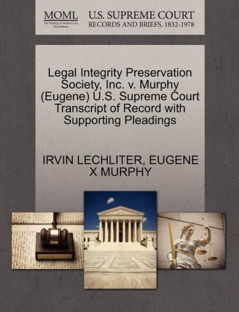 Legal Integrity Preservation Society, Inc. V. Murphy (Eugene) U.S. Supreme Court Transcript of Record with Supporting Pleadings, Paperback / softback Book