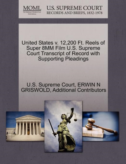 United States V. 12,200 Ft. Reels of Super 8mm Film U.S. Supreme Court Transcript of Record with Supporting Pleadings, Paperback / softback Book