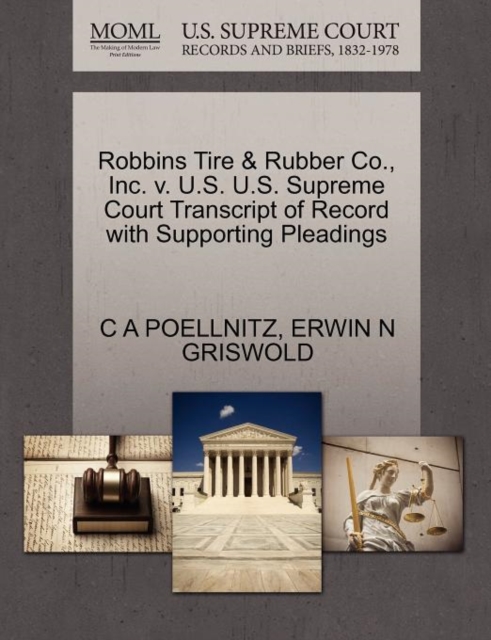 Robbins Tire & Rubber Co., Inc. V. U.S. U.S. Supreme Court Transcript of Record with Supporting Pleadings, Paperback / softback Book