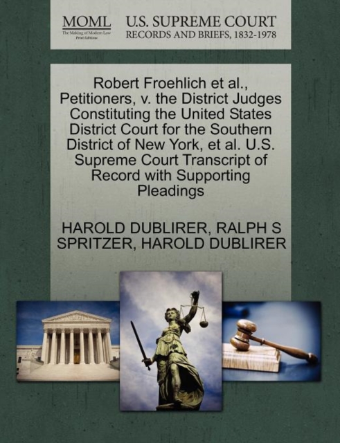 Robert Froehlich Et Al., Petitioners, V. the District Judges Constituting the United States District Court for the Southern District of New York, Et Al. U.S. Supreme Court Transcript of Record with Su, Paperback / softback Book
