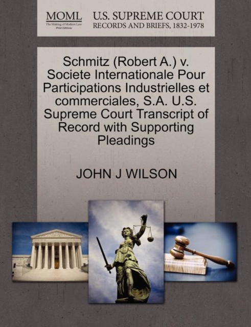 Schmitz (Robert A.) V. Societe Internationale Pour Participations Industrielles Et Commerciales, S.A. U.S. Supreme Court Transcript of Record with Supporting Pleadings, Paperback / softback Book