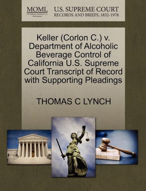 Keller (Corlon C.) V. Department of Alcoholic Beverage Control of California U.S. Supreme Court Transcript of Record with Supporting Pleadings, Paperback / softback Book
