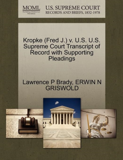 Kropke (Fred J.) V. U.S. U.S. Supreme Court Transcript of Record with Supporting Pleadings, Paperback / softback Book