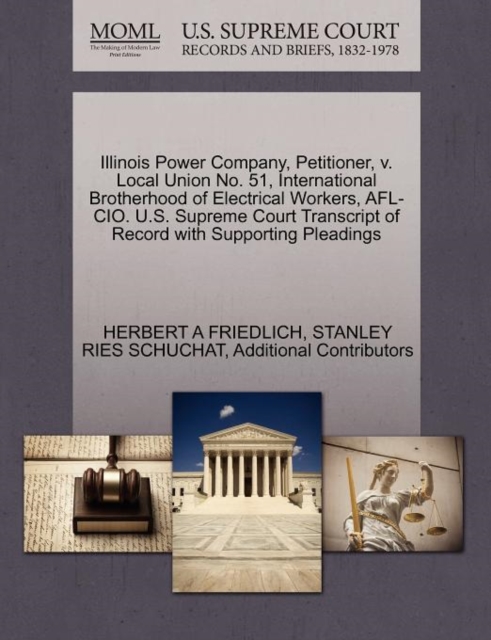 Illinois Power Company, Petitioner, V. Local Union No. 51, International Brotherhood of Electrical Workers, AFL-CIO. U.S. Supreme Court Transcript of Record with Supporting Pleadings, Paperback / softback Book