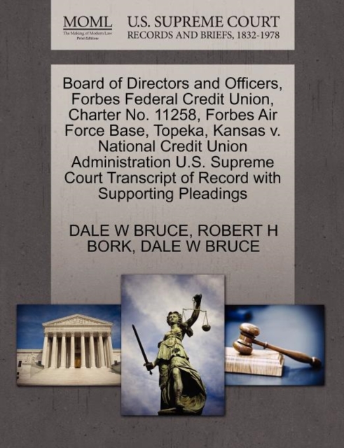 Board of Directors and Officers, Forbes Federal Credit Union, Charter No. 11258, Forbes Air Force Base, Topeka, Kansas V. National Credit Union Administration U.S. Supreme Court Transcript of Record w, Paperback / softback Book
