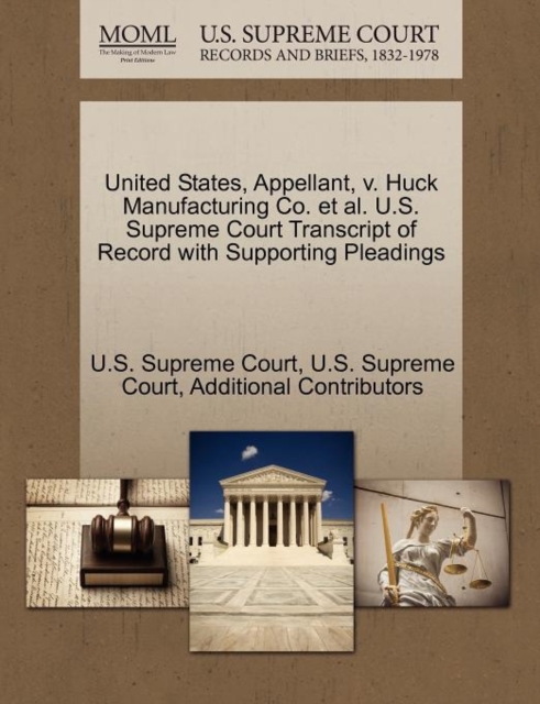 United States, Appellant, V. Huck Manufacturing Co. et al. U.S. Supreme Court Transcript of Record with Supporting Pleadings, Paperback / softback Book