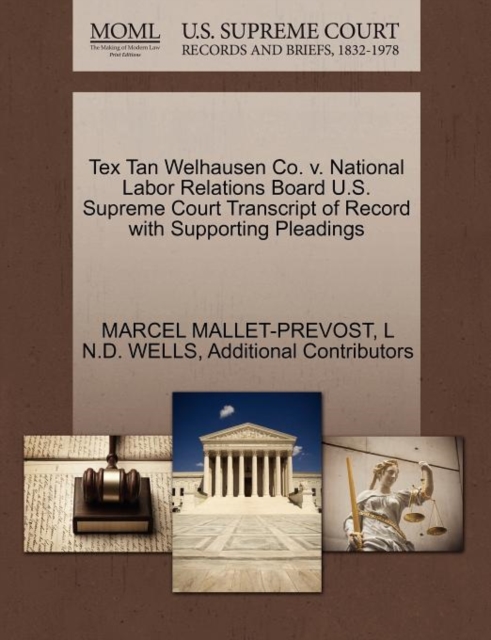 Tex Tan Welhausen Co. V. National Labor Relations Board U.S. Supreme Court Transcript of Record with Supporting Pleadings, Paperback / softback Book