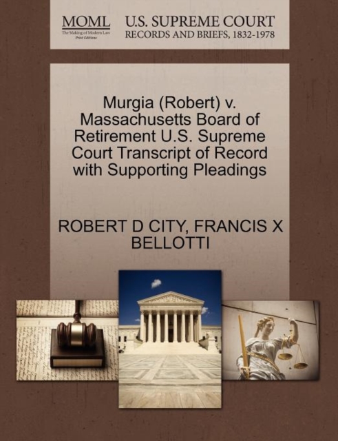 Murgia (Robert) V. Massachusetts Board of Retirement U.S. Supreme Court Transcript of Record with Supporting Pleadings, Paperback / softback Book