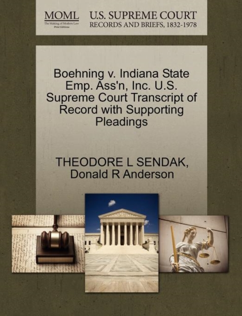 Boehning V. Indiana State Emp. Ass'n, Inc. U.S. Supreme Court Transcript of Record with Supporting Pleadings, Paperback / softback Book