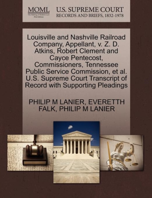 Louisville and Nashville Railroad Company, Appellant, V. Z. D. Atkins, Robert Clement and Cayce Pentecost, Commissioners, Tennessee Public Service Commission, Et Al. U.S. Supreme Court Transcript of R, Paperback / softback Book