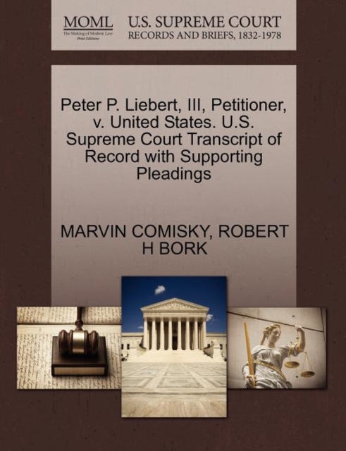 Peter P. Liebert, III, Petitioner, V. United States. U.S. Supreme Court Transcript of Record with Supporting Pleadings, Paperback / softback Book