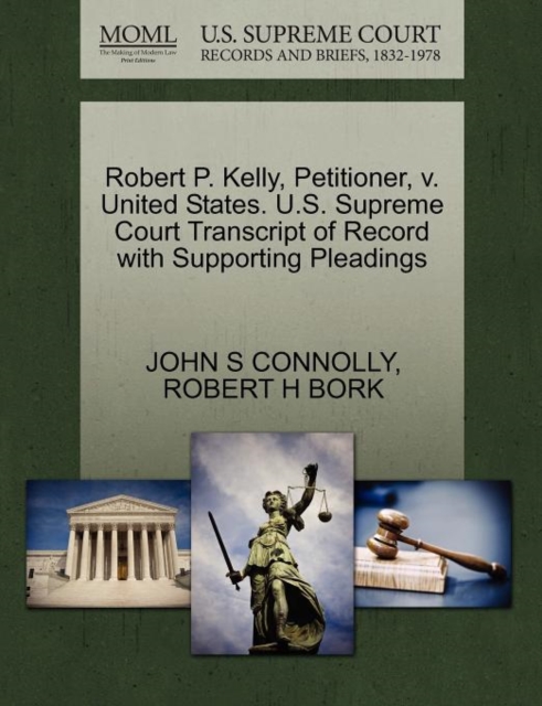 Robert P. Kelly, Petitioner, V. United States. U.S. Supreme Court Transcript of Record with Supporting Pleadings, Paperback / softback Book