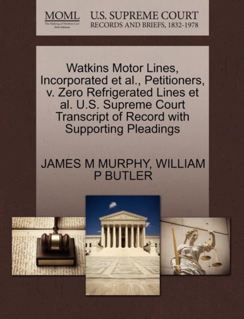 Watkins Motor Lines, Incorporated Et Al., Petitioners, V. Zero Refrigerated Lines Et Al. U.S. Supreme Court Transcript of Record with Supporting Pleadings, Paperback / softback Book