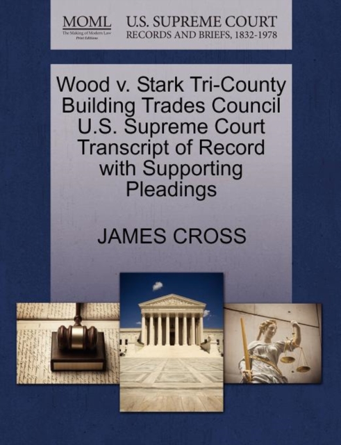 Wood V. Stark Tri-County Building Trades Council U.S. Supreme Court Transcript of Record with Supporting Pleadings, Paperback / softback Book