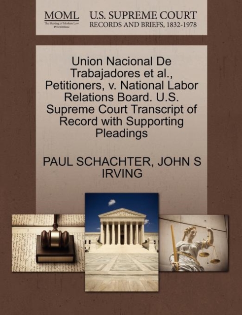 Union Nacional de Trabajadores et al., Petitioners, V. National Labor Relations Board. U.S. Supreme Court Transcript of Record with Supporting Pleadings, Paperback / softback Book