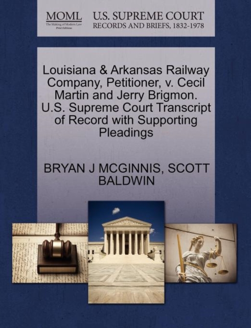 Louisiana & Arkansas Railway Company, Petitioner, V. Cecil Martin and Jerry Brigmon. U.S. Supreme Court Transcript of Record with Supporting Pleadings, Paperback / softback Book