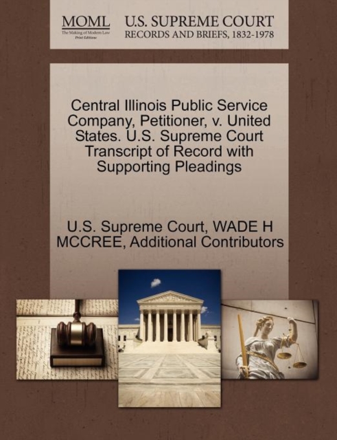 Central Illinois Public Service Company, Petitioner, V. United States. U.S. Supreme Court Transcript of Record with Supporting Pleadings, Paperback / softback Book