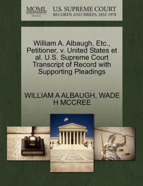 William A. Albaugh, Etc., Petitioner, V. United States Et Al. U.S. Supreme Court Transcript of Record with Supporting Pleadings, Paperback / softback Book