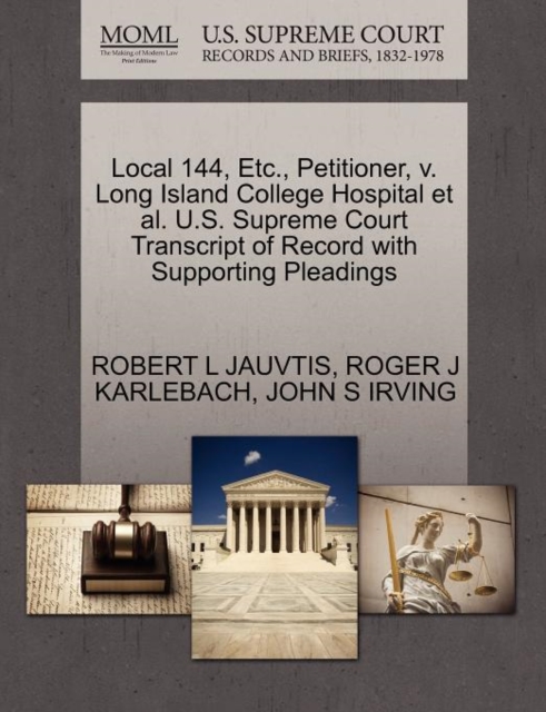 Local 144, Etc., Petitioner, V. Long Island College Hospital et al. U.S. Supreme Court Transcript of Record with Supporting Pleadings, Paperback / softback Book