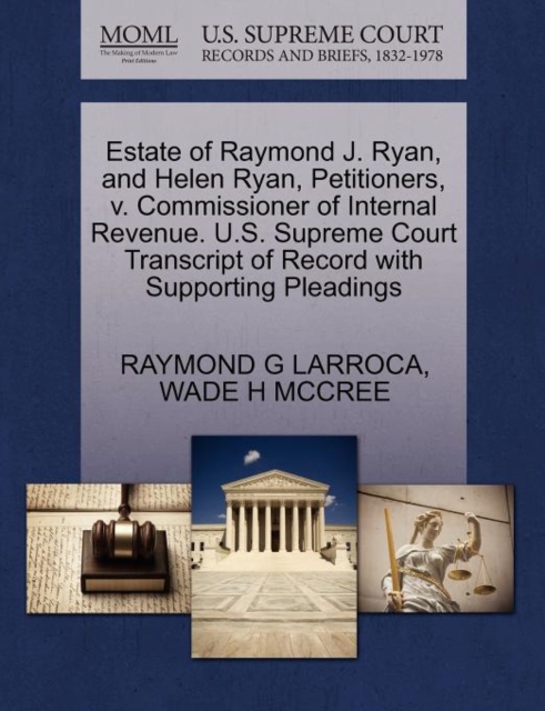 Estate of Raymond J. Ryan, and Helen Ryan, Petitioners, V. Commissioner of Internal Revenue. U.S. Supreme Court Transcript of Record with Supporting Pleadings, Paperback / softback Book