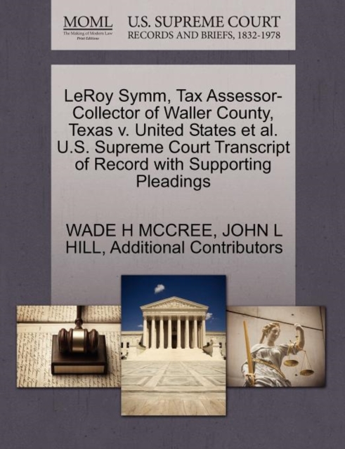Leroy Symm, Tax Assessor-Collector of Waller County, Texas V. United States et al. U.S. Supreme Court Transcript of Record with Supporting Pleadings, Paperback / softback Book