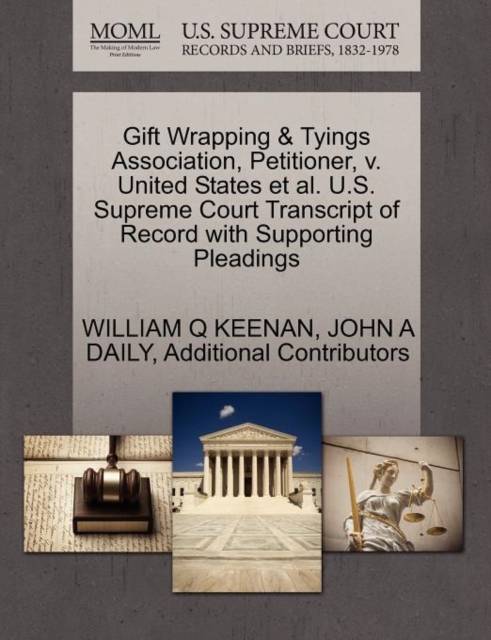 Gift Wrapping & Tyings Association, Petitioner, V. United States et al. U.S. Supreme Court Transcript of Record with Supporting Pleadings, Paperback / softback Book