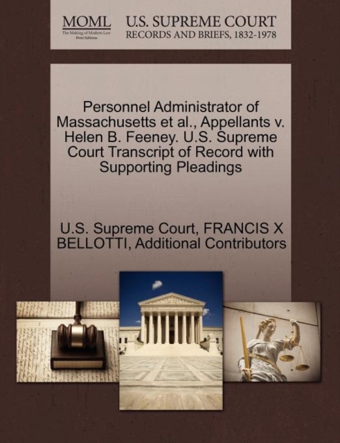 Personnel Administrator of Massachusetts et al., Appellants V. Helen B. Feeney. U.S. Supreme Court Transcript of Record with Supporting Pleadings, Paperback / softback Book