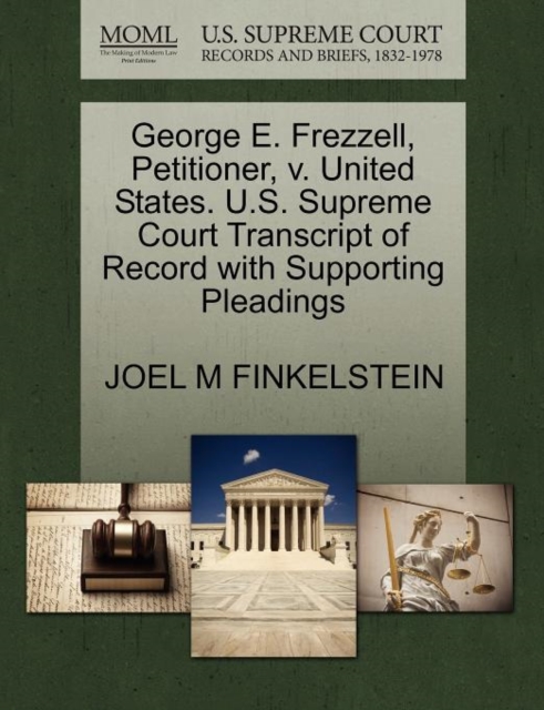 George E. Frezzell, Petitioner, V. United States. U.S. Supreme Court Transcript of Record with Supporting Pleadings, Paperback / softback Book