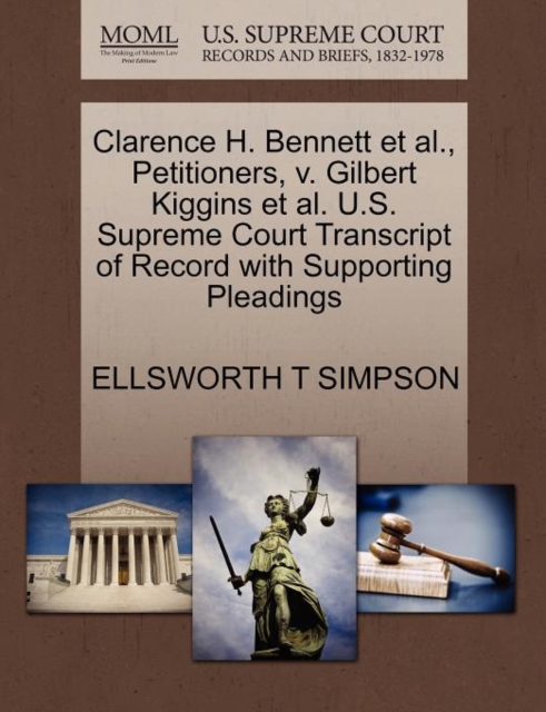 Clarence H. Bennett Et Al., Petitioners, V. Gilbert Kiggins Et Al. U.S. Supreme Court Transcript of Record with Supporting Pleadings, Paperback / softback Book