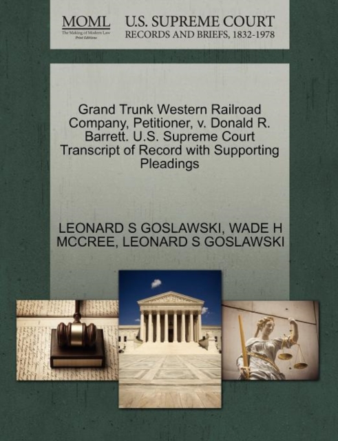 Grand Trunk Western Railroad Company, Petitioner, V. Donald R. Barrett. U.S. Supreme Court Transcript of Record with Supporting Pleadings, Paperback / softback Book