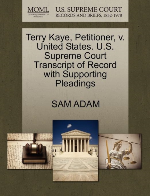 Terry Kaye, Petitioner, V. United States. U.S. Supreme Court Transcript of Record with Supporting Pleadings, Paperback / softback Book