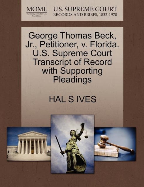George Thomas Beck, JR., Petitioner, V. Florida. U.S. Supreme Court Transcript of Record with Supporting Pleadings, Paperback / softback Book