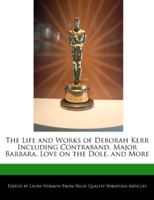 An Unauthorized Guide to the Life and Works of Deborah Kerr Including Contraband, Major Barbara, Love on the Dole, and More, Paperback / softback Book