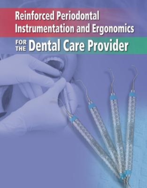 Reinforced Periodontal Instrumentation And Ergonomics For The Dental Care Provider, Hardback Book