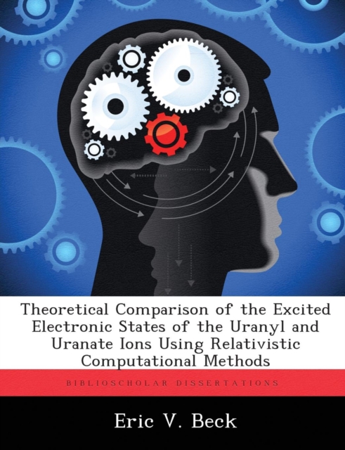 Theoretical Comparison of the Excited Electronic States of the Uranyl and Uranate Ions Using Relativistic Computational Methods, Paperback / softback Book