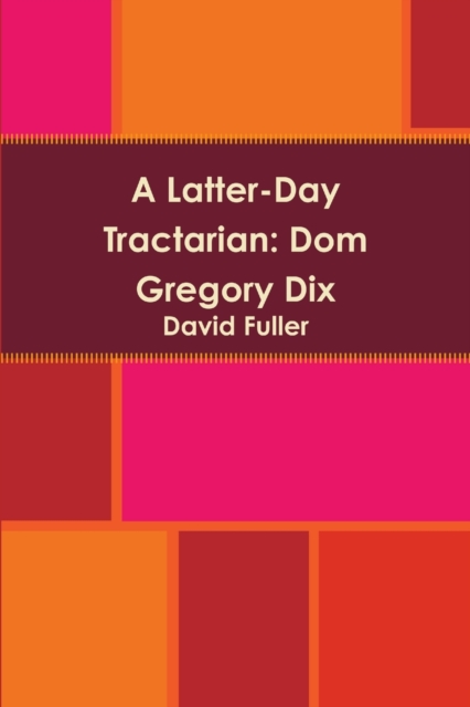 A Latter-Day Tractarian: Dom Gregory Dix, Paperback / softback Book