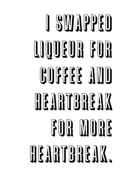 I Swapped Liqueur for Coffee and Heartbreak for More Heartbreak., Paperback / softback Book
