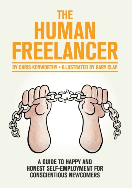 The Human Freelancer: A Guide to Happy and Honest Self-Employment for Conscientious Newcomers, Paperback / softback Book