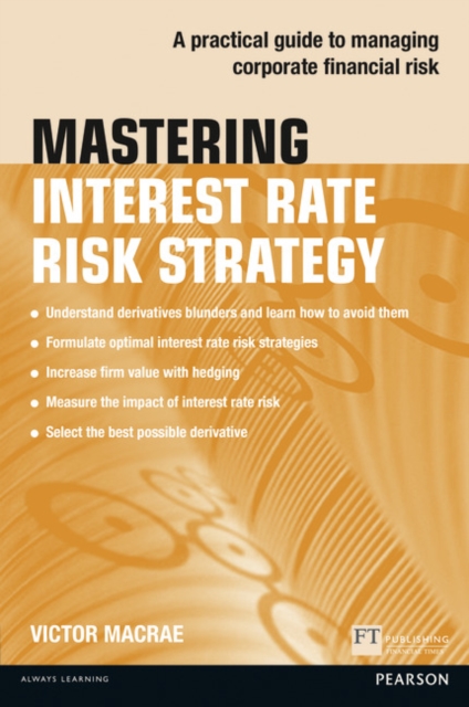 Mastering Interest Rate Risk Strategy : A practical guide to managing corporate financial risk, Paperback / softback Book