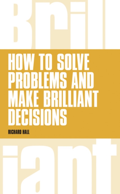 How to Solve Problems and Make Brilliant Decisions : Business thinking skills that really work, Paperback / softback Book