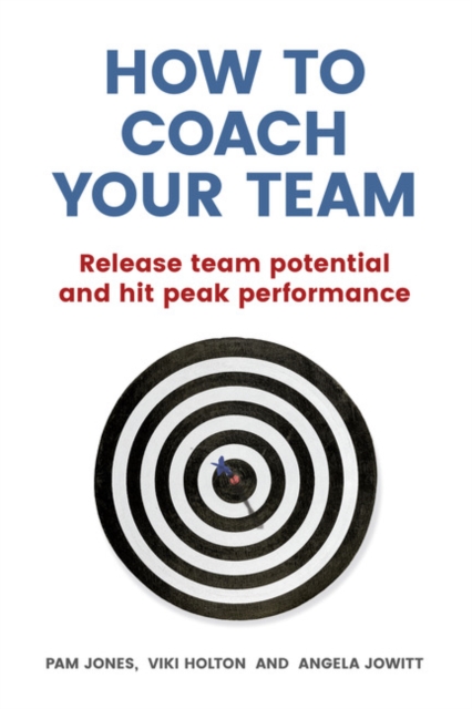 How to Coach Your Team : Release team potential and hit peak performance, Paperback / softback Book