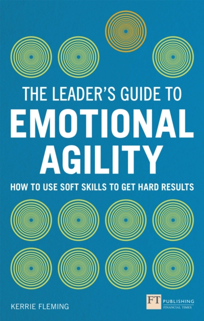 Leader's Guide to Emotional Agility (Emotional Intelligence), The : How To Use Soft Skills To Get Hard Results, PDF eBook