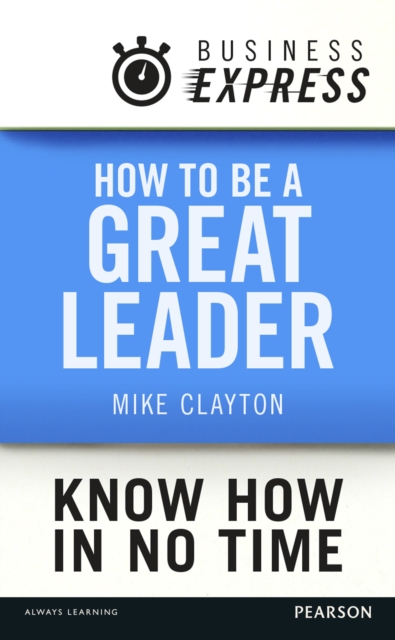 Business Express: How to be a great Leader : Essential principles of leadership, EPUB eBook