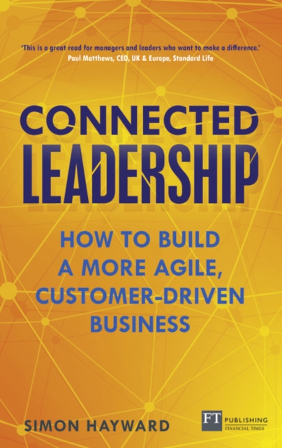 Connected Leadership : How to build a more agile, customer-driven business, Paperback / softback Book