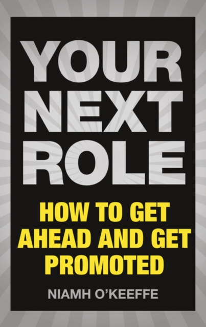 Your Next Role : How to get ahead and get promoted, Paperback / softback Book