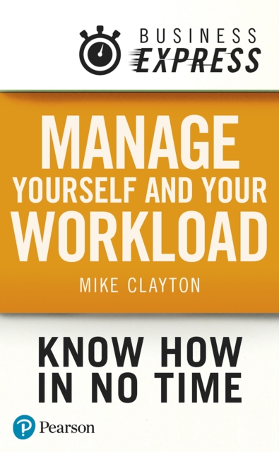 Business Express: Manage yourself and your workload : How to be a responsible, productive, resilient, assertive self-starter, EPUB eBook