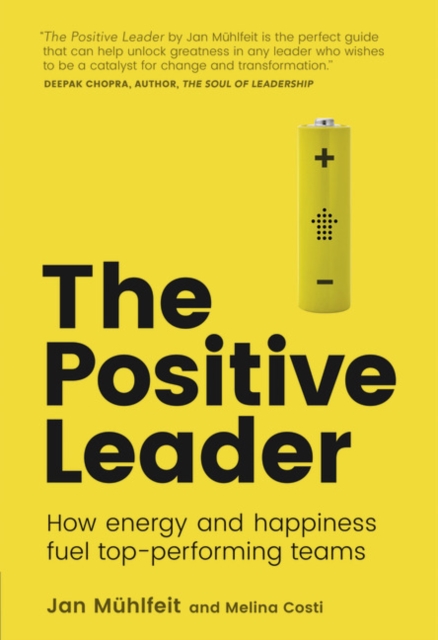 Positive Leader, The : How Energy and Happiness Fuel Top-Performing Teams, Paperback / softback Book