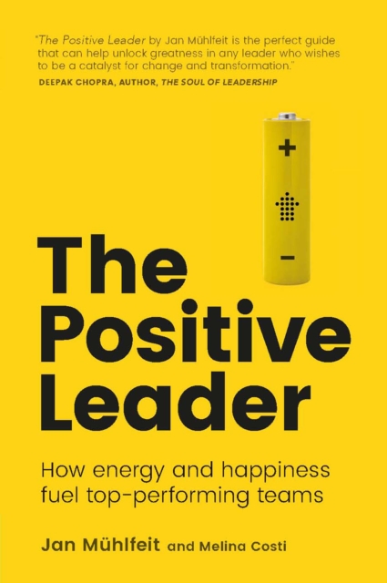 Positive Leader, The : How Energy And Happiness Fuel Top-Performing Teams, PDF eBook