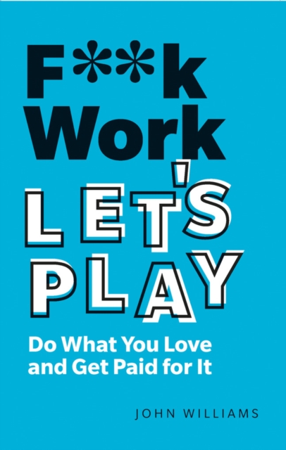 F**k Work, Let's Play : Do What You Love and Get Paid for It, Paperback / softback Book