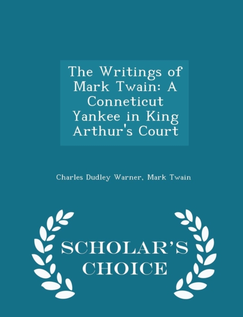 The Writings of Mark Twain : A Conneticut Yankee in King Arthur's Court - Scholar's Choice Edition, Paperback / softback Book